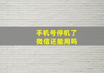 手机号停机了 微信还能用吗